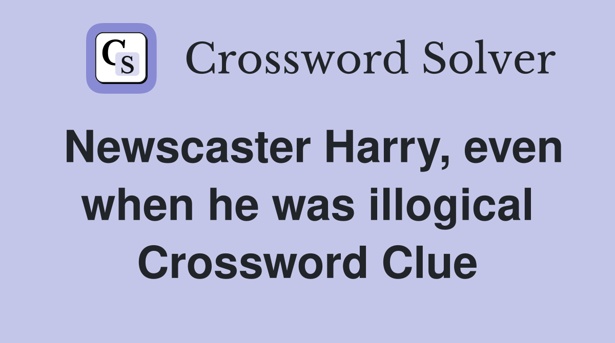 Newscaster Harry, even when he was illogical Crossword Clue