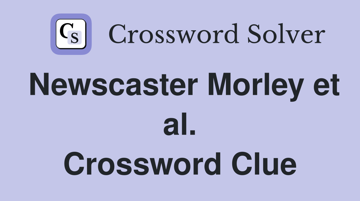 Newscaster Morley et al. Crossword Clue
