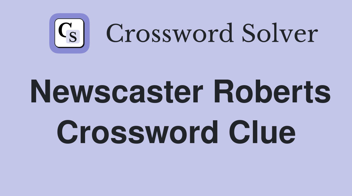 Newscaster Roberts Crossword Clue