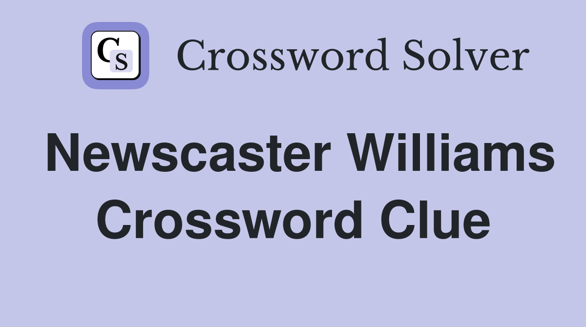 Newscaster Williams Crossword Clue