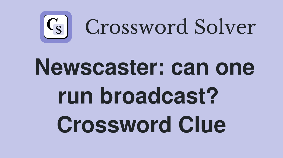 Newscaster: can one run broadcast?  Crossword Clue