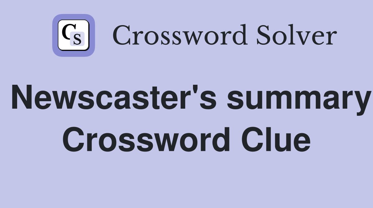 Newscaster's summary Crossword Clue