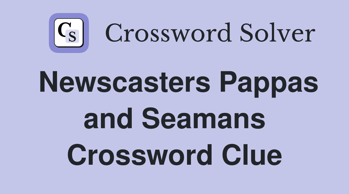 Newscasters Pappas and Seamans Crossword Clue