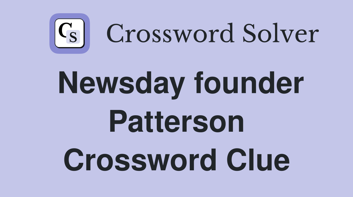 Newsday founder Patterson Crossword Clue