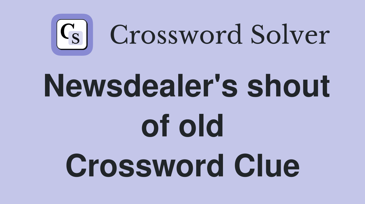 Newsdealer's shout of old Crossword Clue