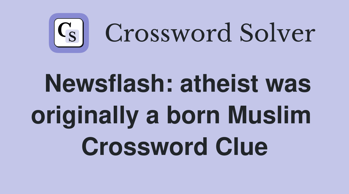 Newsflash: atheist was originally a born Muslim  Crossword Clue