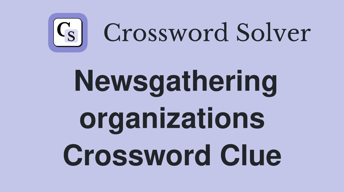Newsgathering organizations Crossword Clue