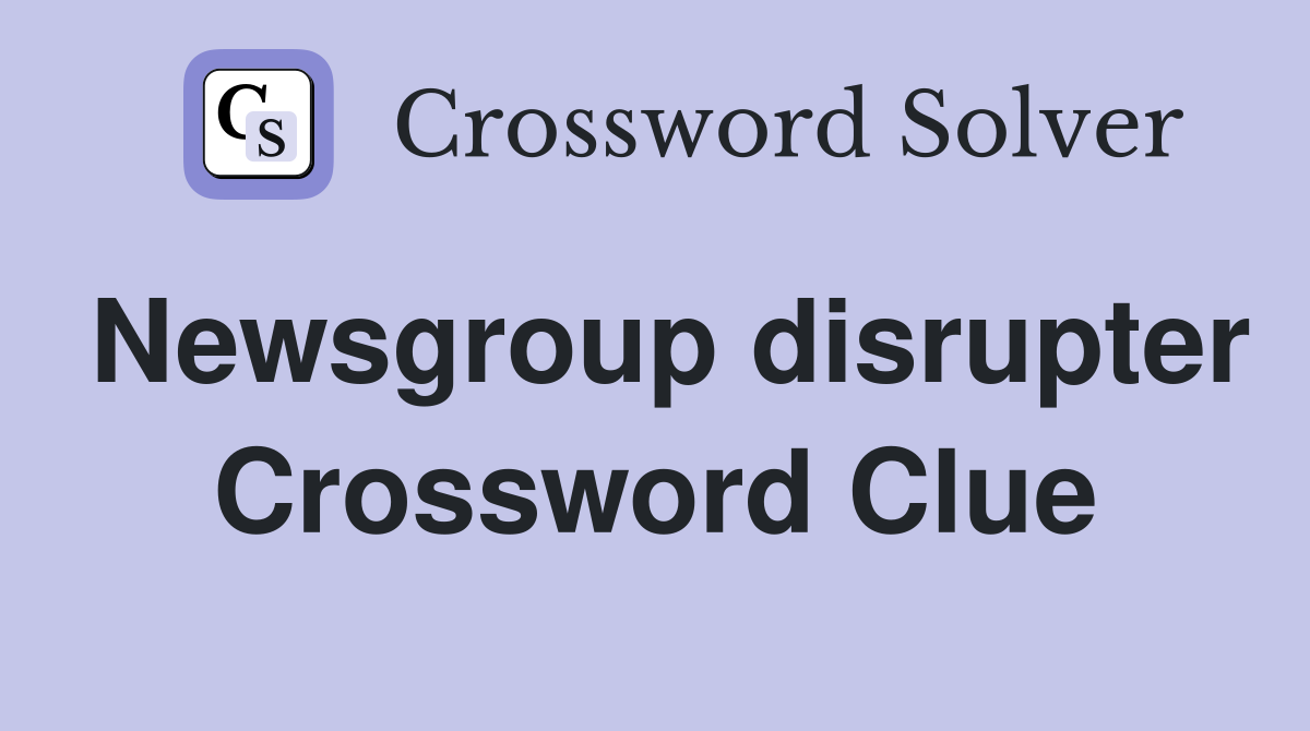 Newsgroup disrupter Crossword Clue