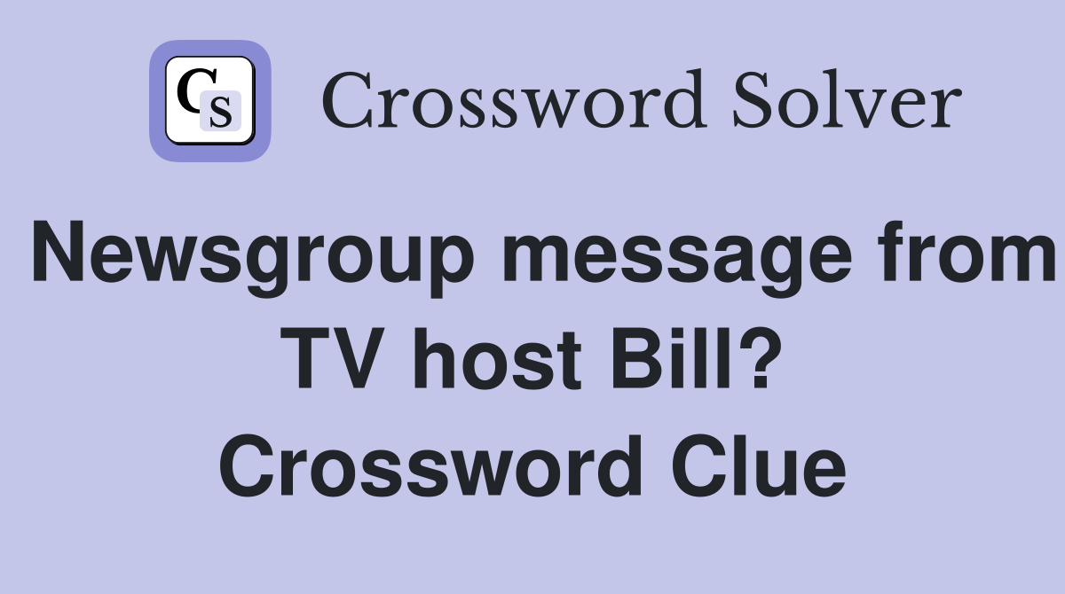 Newsgroup message from TV host Bill? Crossword Clue