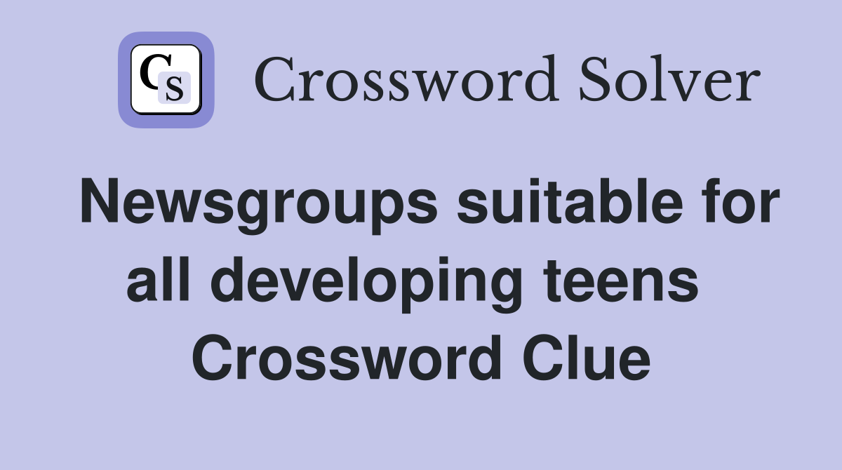Newsgroups suitable for all developing teens  Crossword Clue