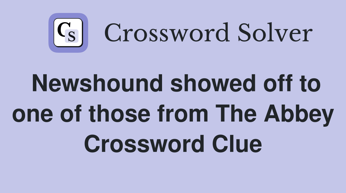 Newshound showed off to one of those from The Abbey Crossword Clue