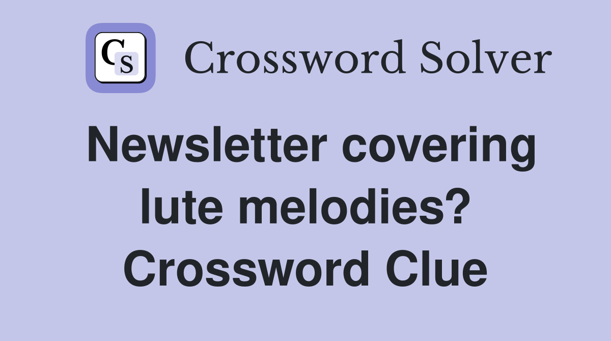 Newsletter covering lute melodies? Crossword Clue