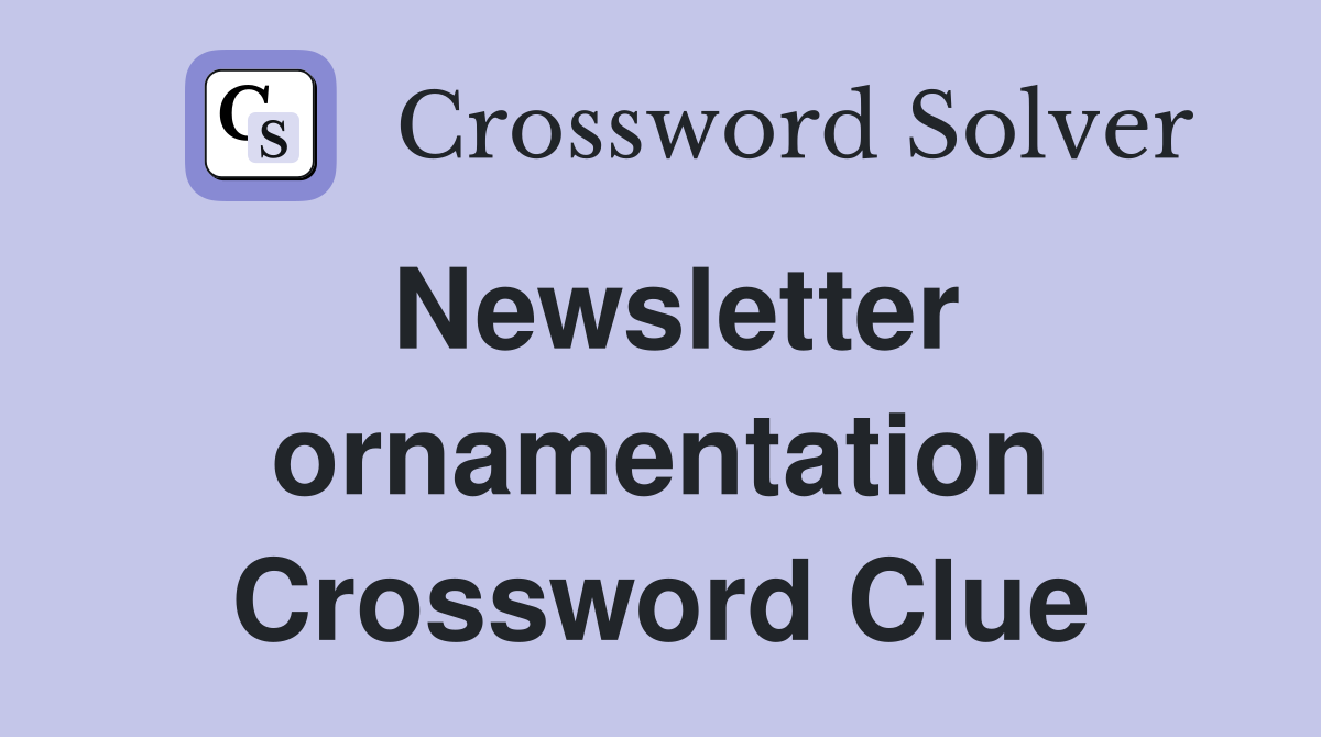 Newsletter ornamentation Crossword Clue