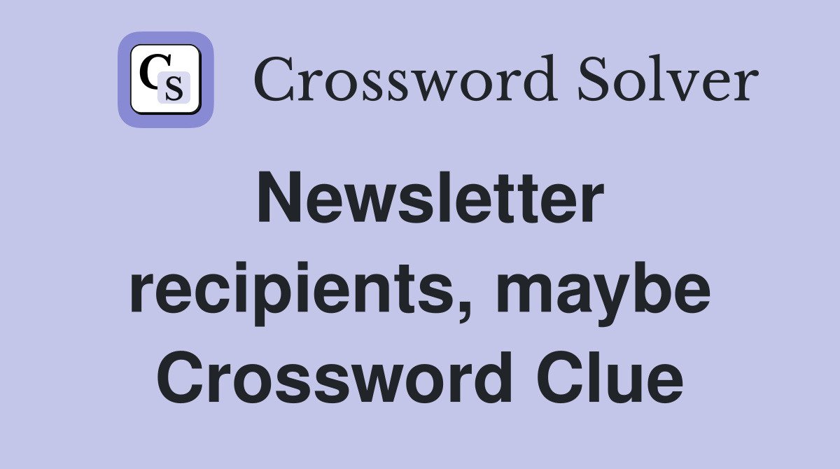 Newsletter recipients, maybe Crossword Clue