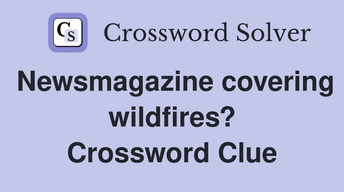 Newsmagazine covering wildfires? Crossword Clue