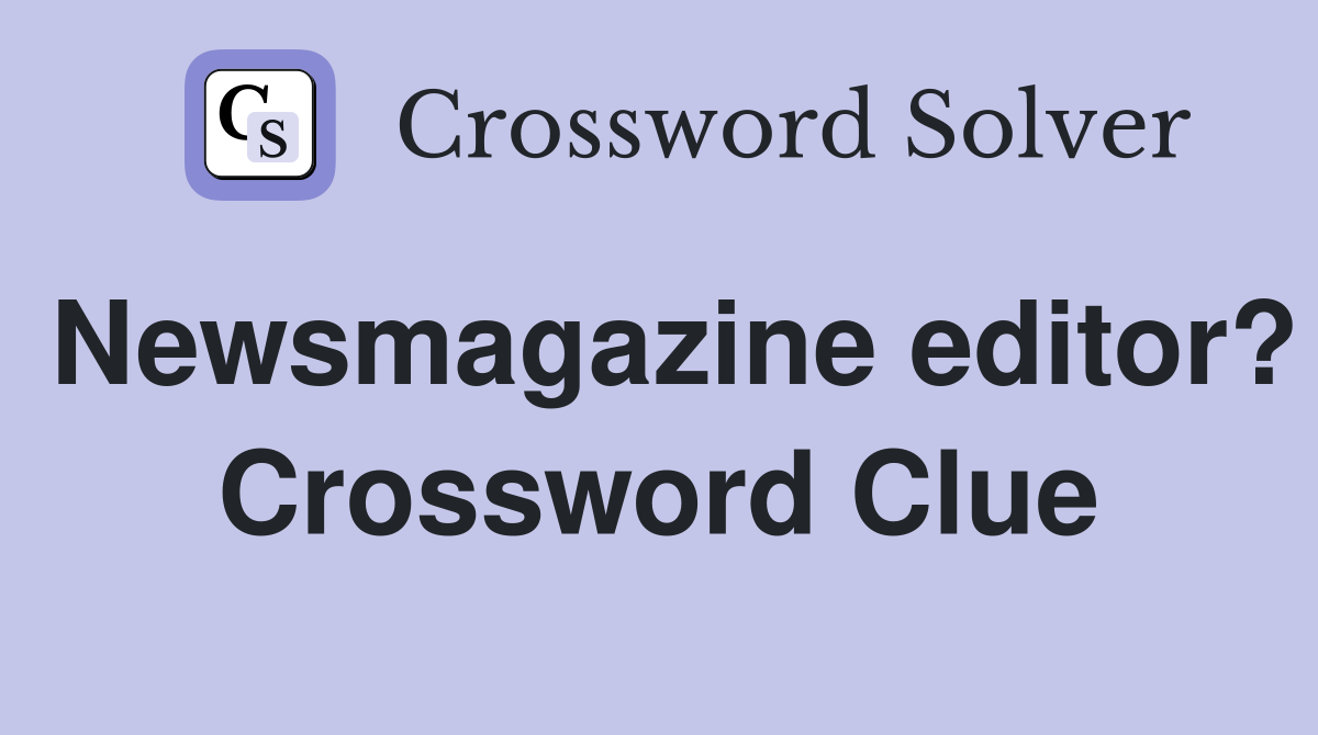 Newsmagazine editor? Crossword Clue