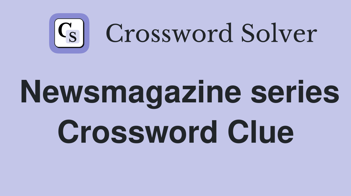 Newsmagazine series Crossword Clue