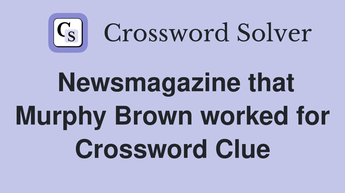 Newsmagazine that Murphy Brown worked for Crossword Clue