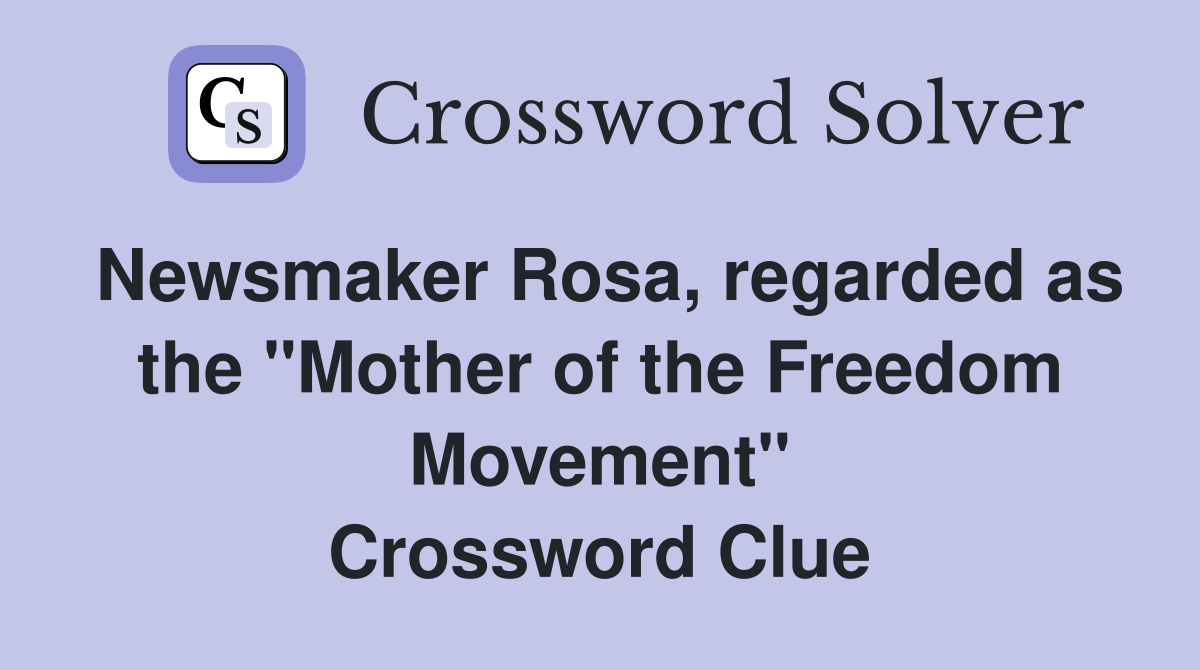 Newsmaker Rosa, regarded as the "Mother of the Freedom Movement" Crossword Clue