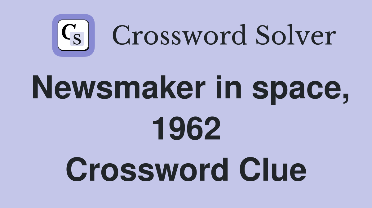 Newsmaker in space, 1962 Crossword Clue