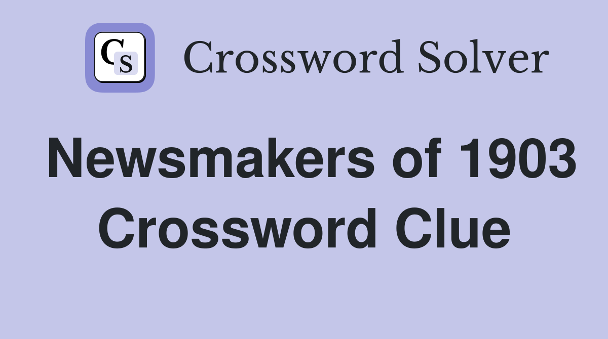 Newsmakers of 1903 Crossword Clue