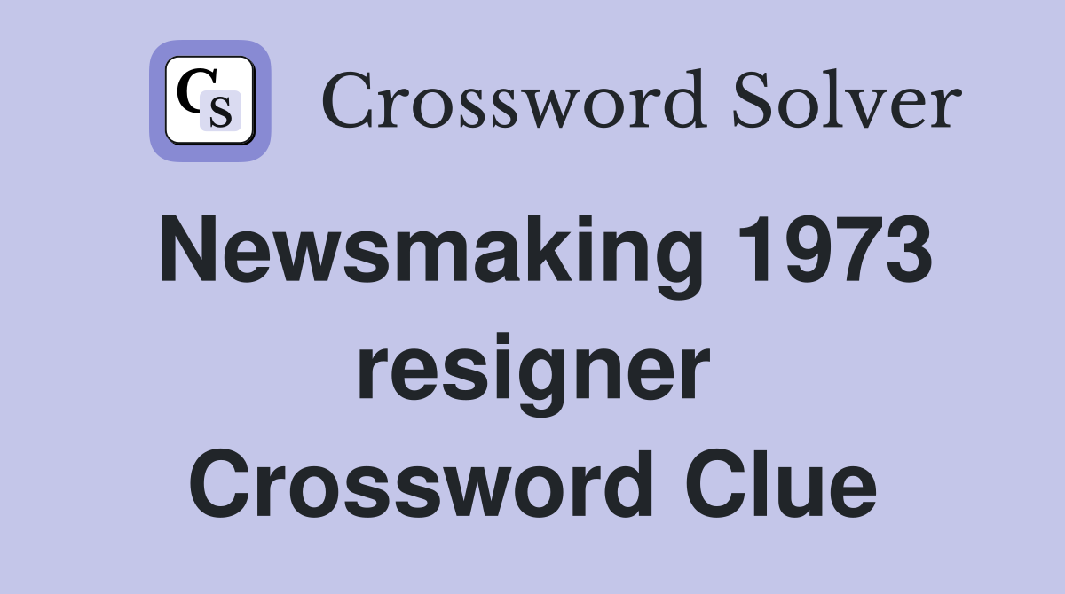 Newsmaking 1973 resigner Crossword Clue