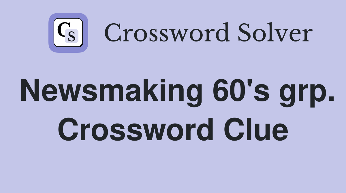 Newsmaking 60's grp. Crossword Clue