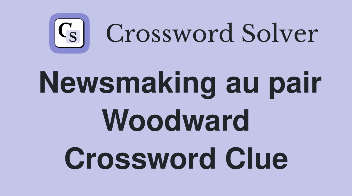 Newsmaking au pair Woodward Crossword Clue