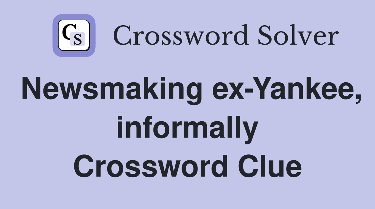 Newsmaking ex-Yankee, informally Crossword Clue