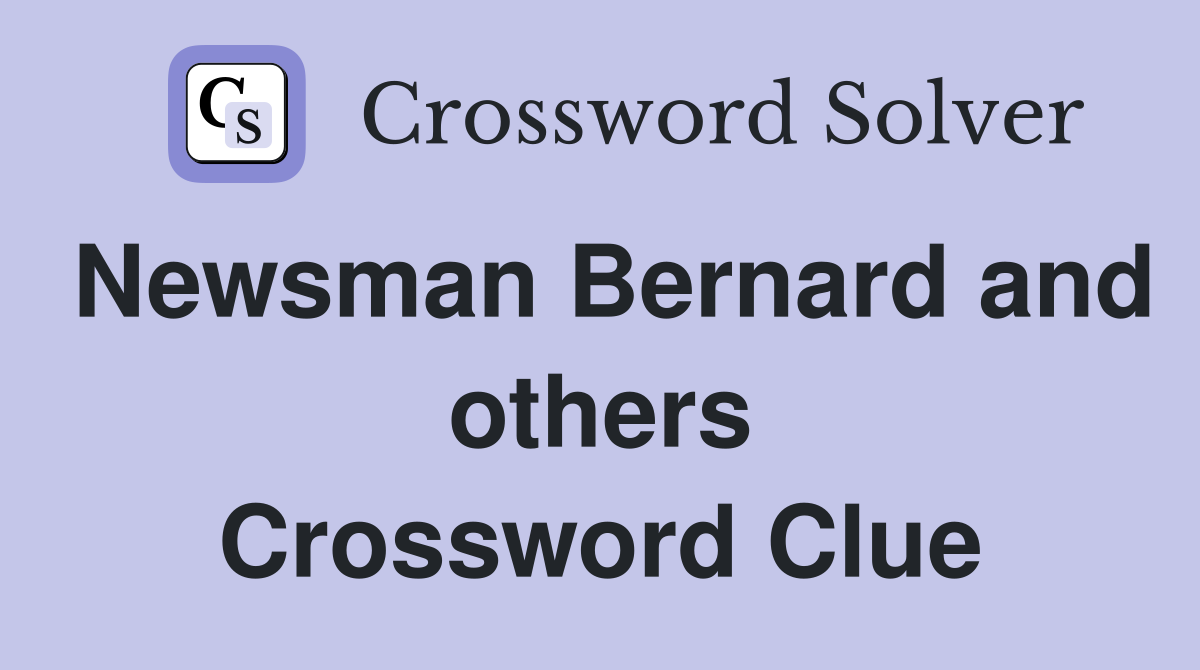 Newsman Bernard and others Crossword Clue