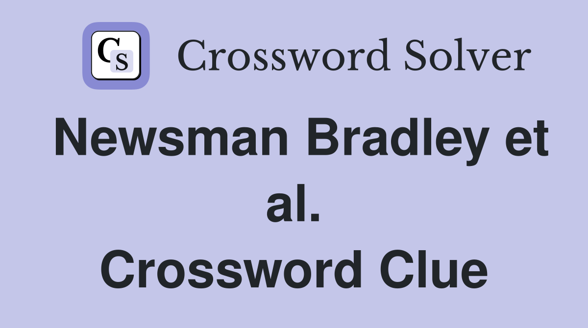 Newsman Bradley et al. Crossword Clue