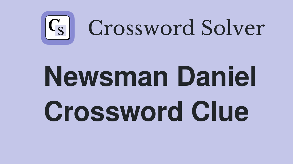 Newsman Daniel Crossword Clue