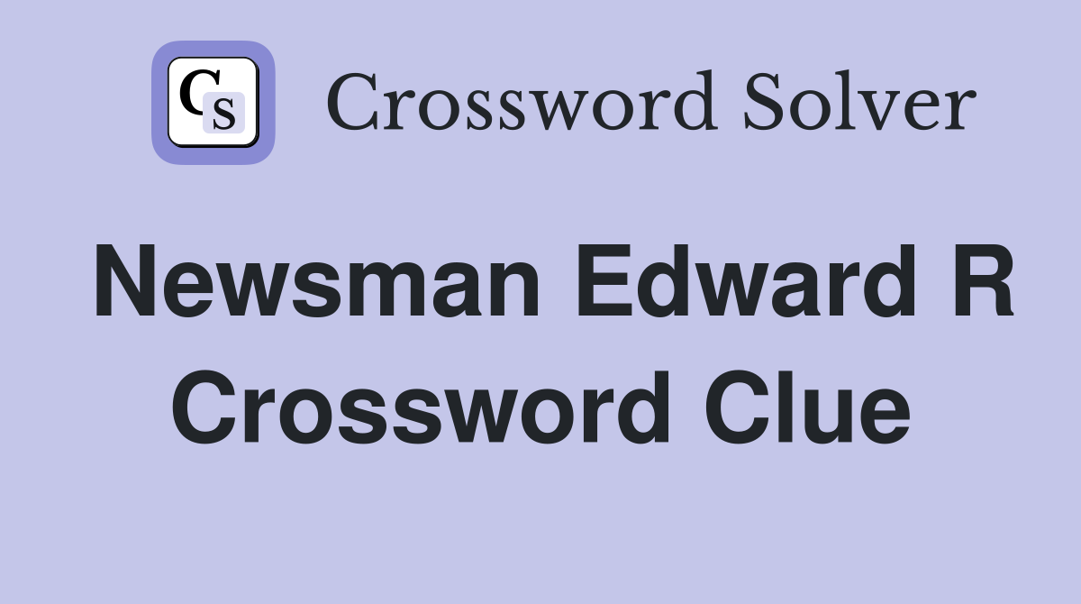 Newsman Edward R Crossword Clue