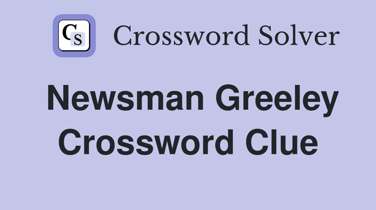 Newsman Greeley Crossword Clue