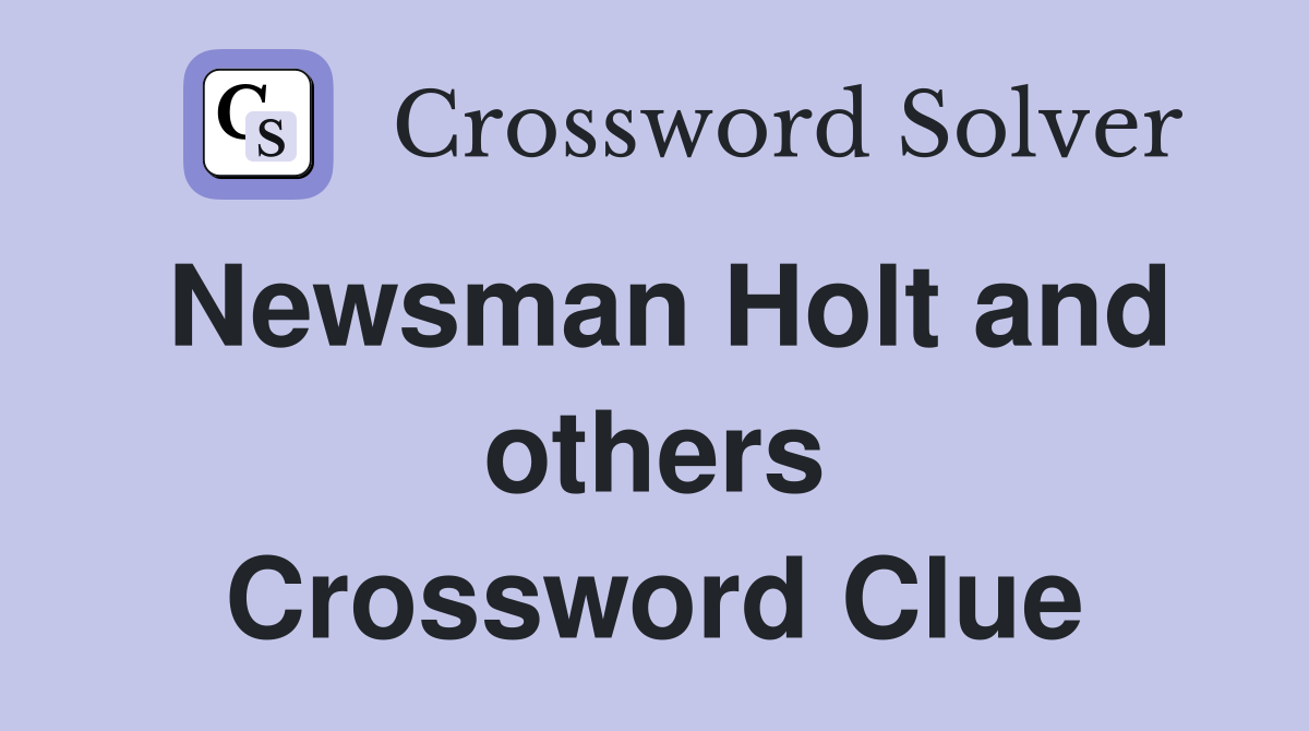 Newsman Holt and others Crossword Clue