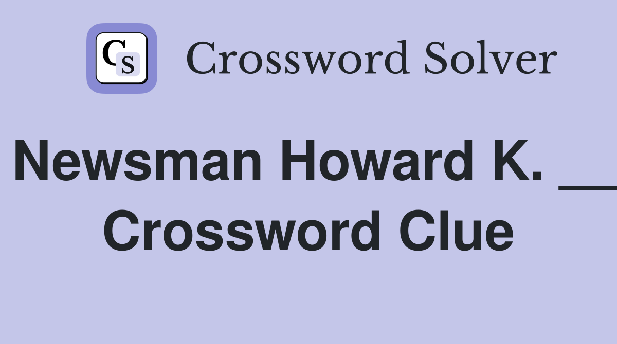 Newsman Howard K. __ Crossword Clue