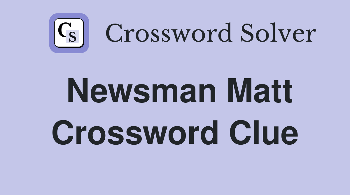 Newsman Matt Crossword Clue