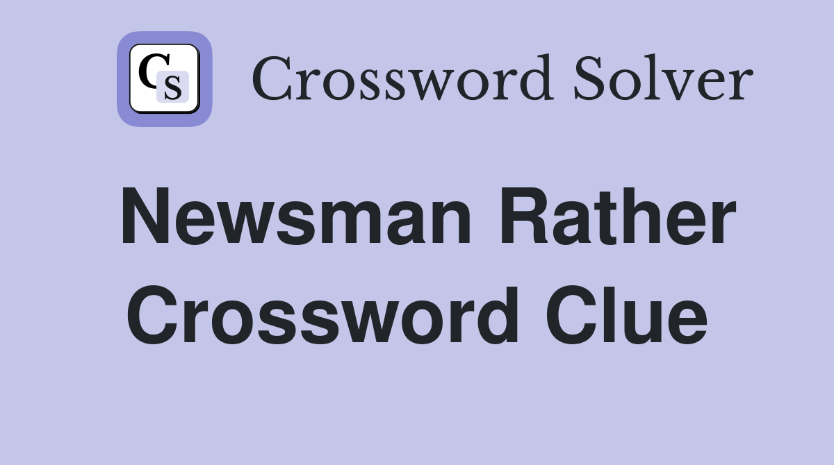 Newsman Rather Crossword Clue