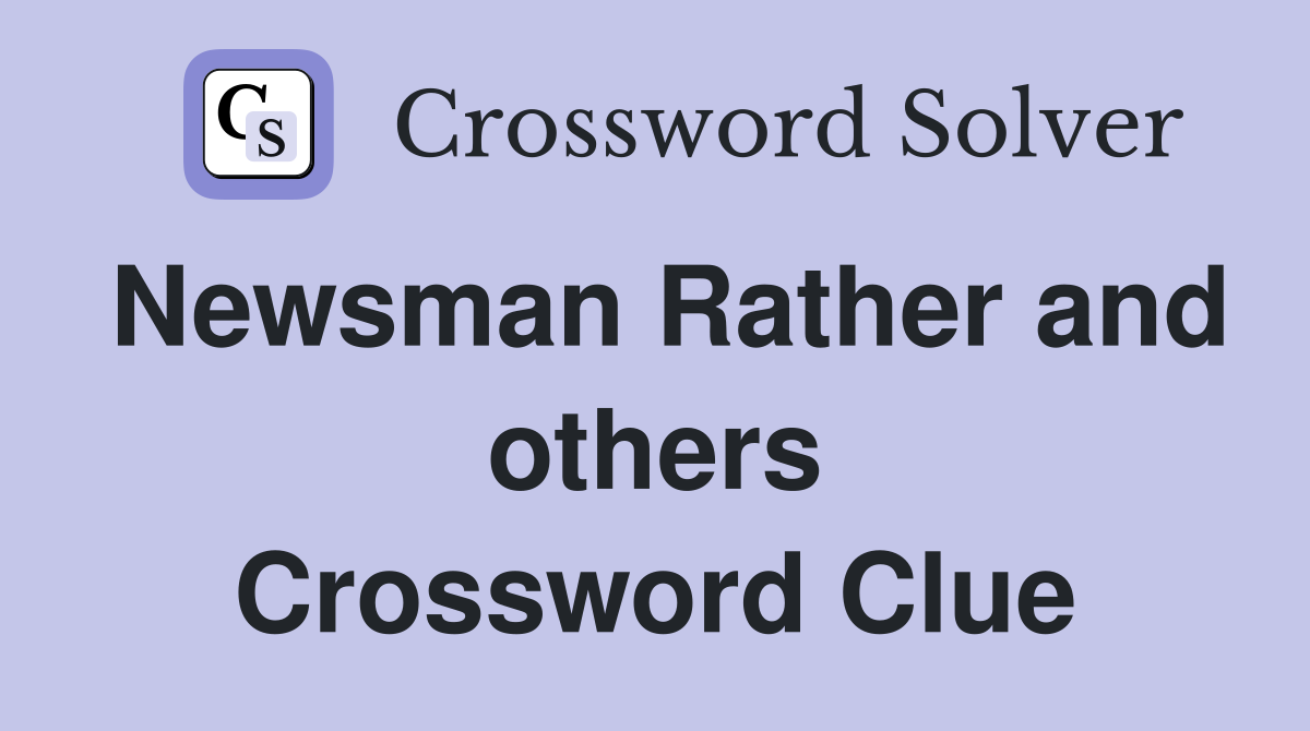 Newsman Rather and others Crossword Clue