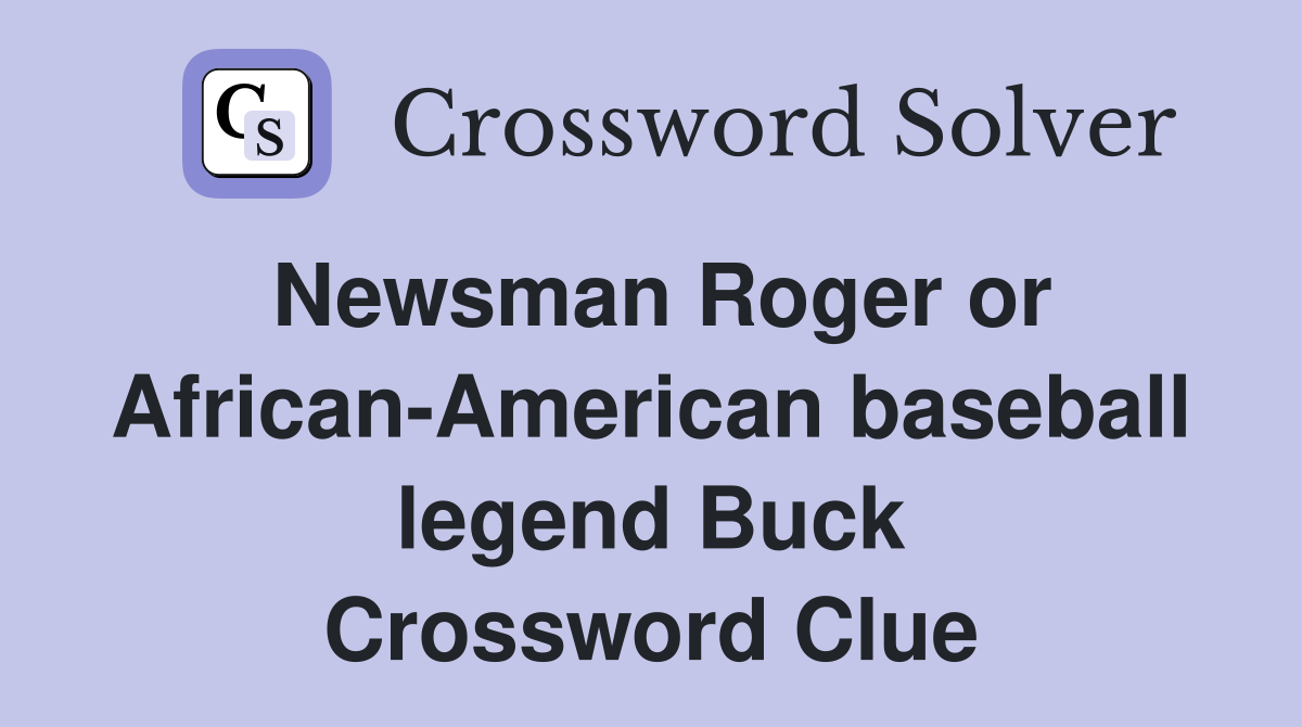 Newsman Roger or African-American baseball legend Buck Crossword Clue