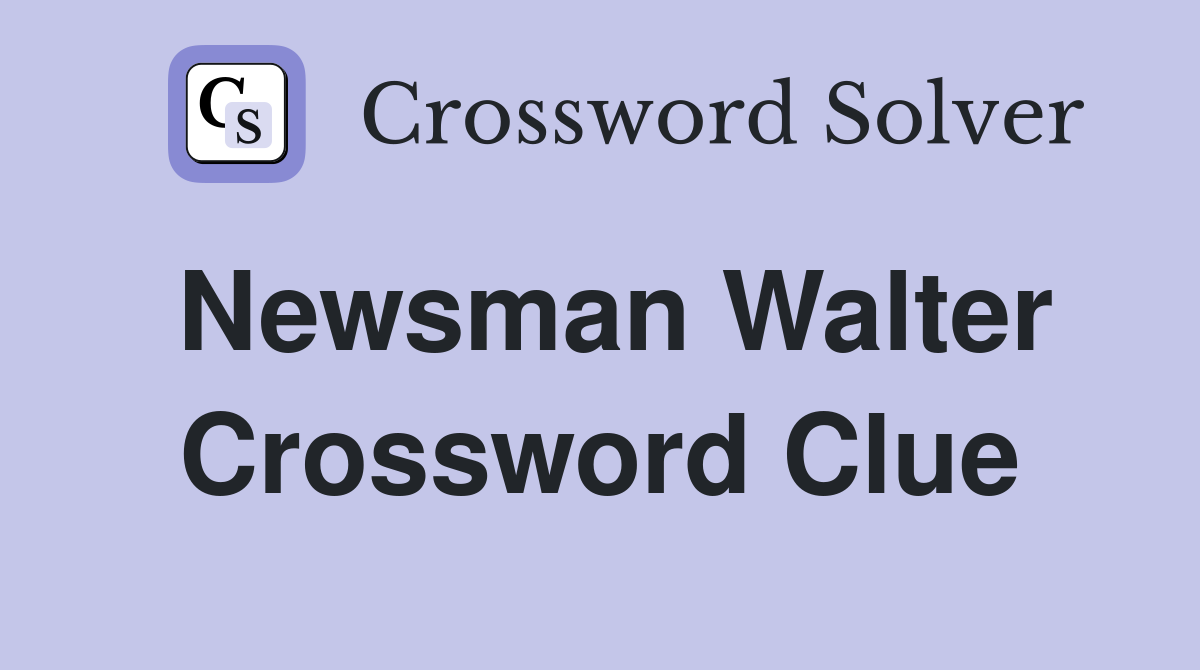 Newsman Walter Crossword Clue