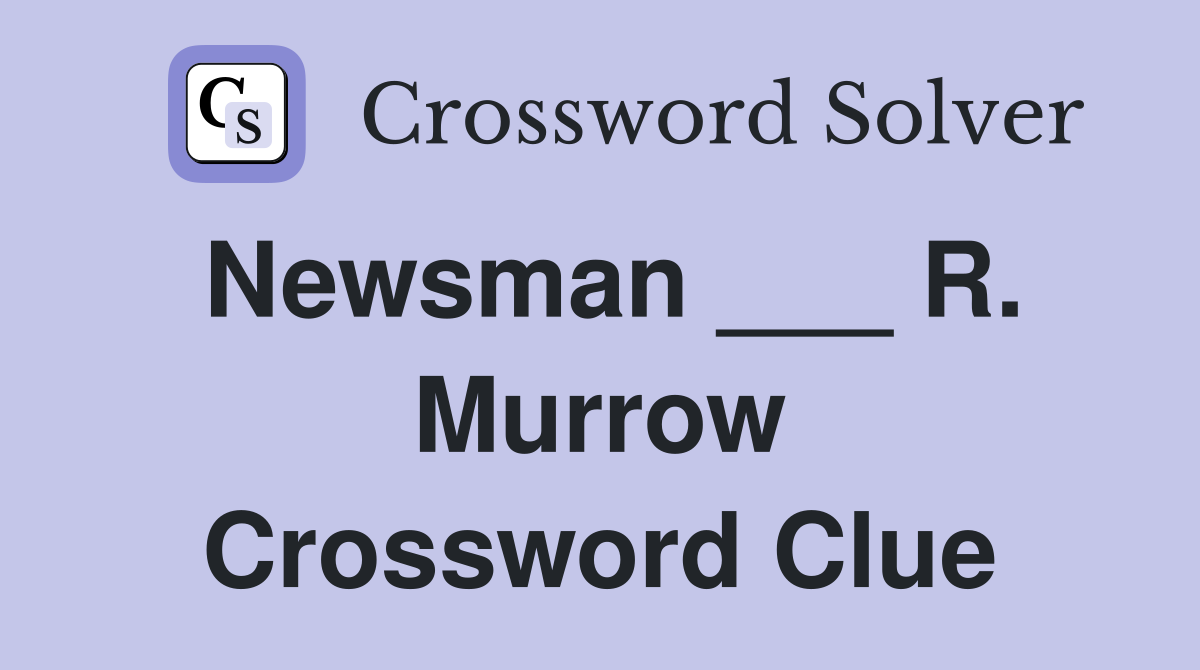 Newsman ___ R. Murrow Crossword Clue