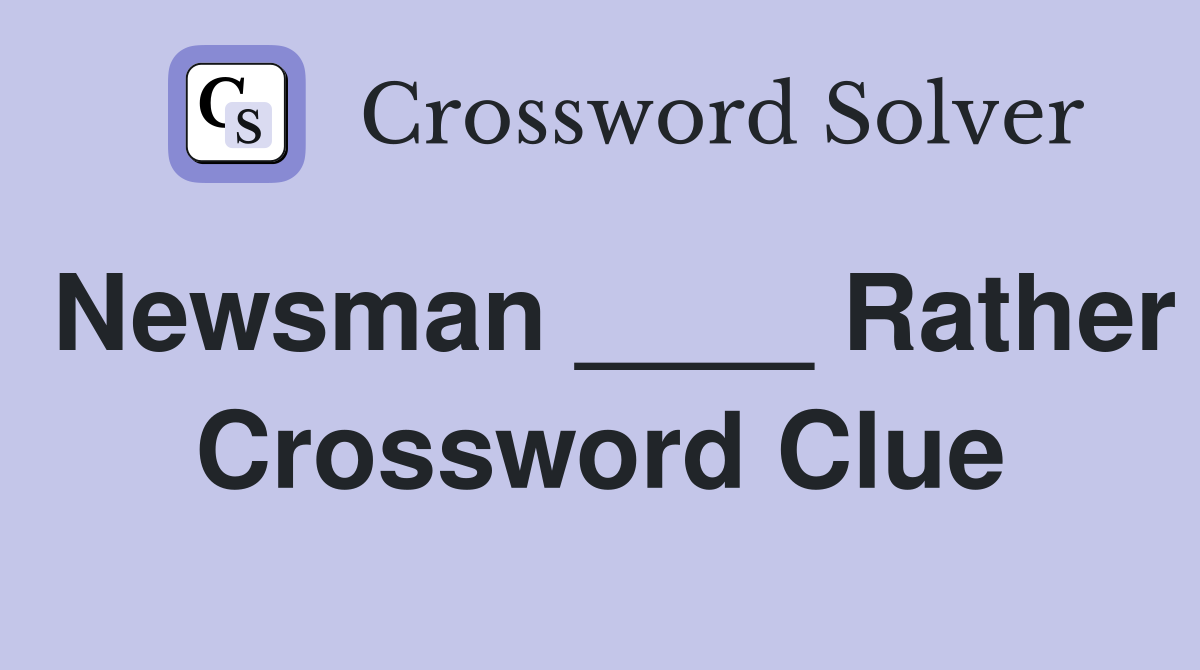 Newsman ____ Rather Crossword Clue