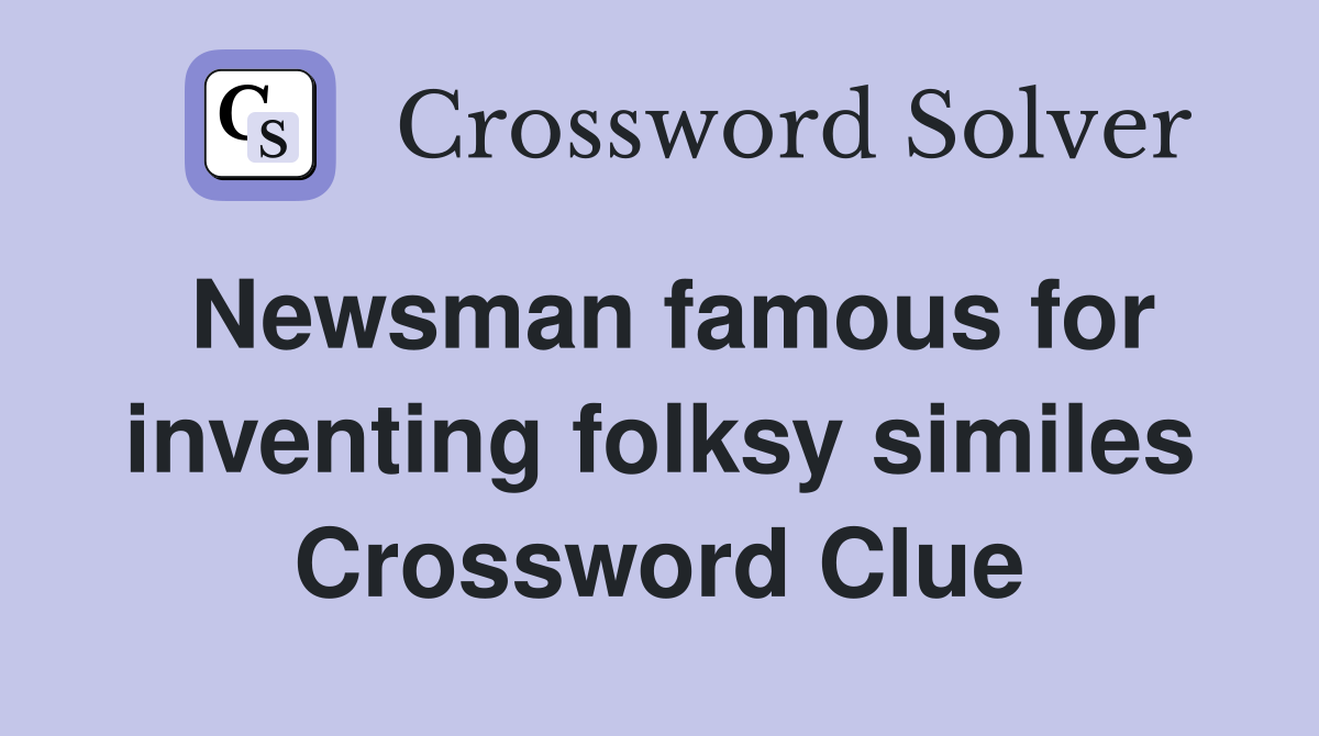 Newsman famous for inventing folksy similes Crossword Clue