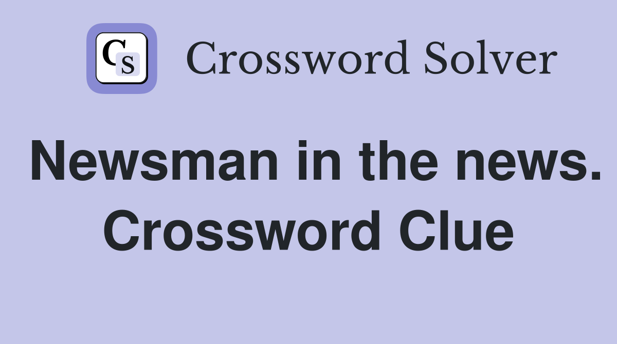 Newsman in the news. Crossword Clue