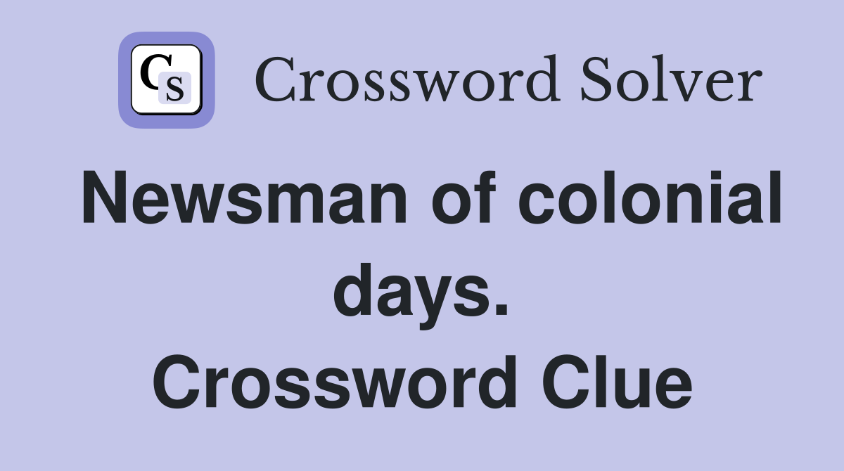Newsman of colonial days. Crossword Clue