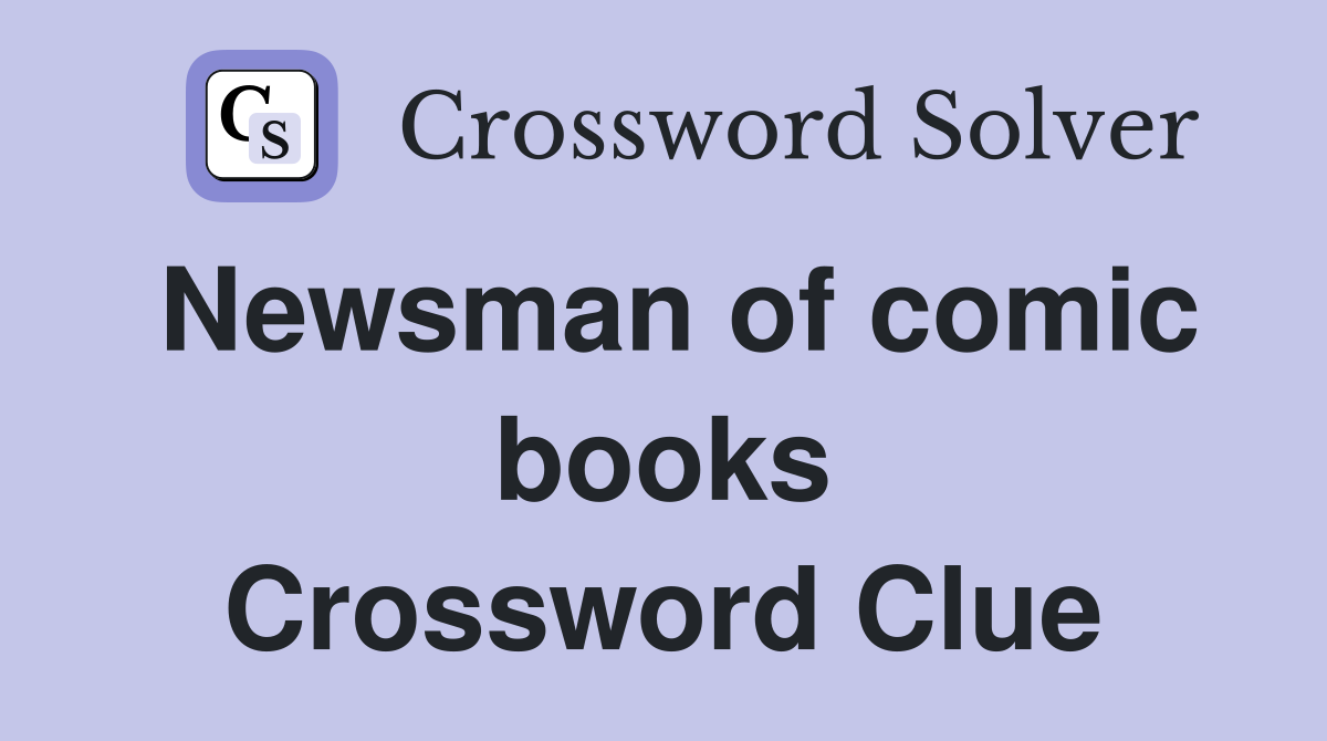 Newsman of comic books Crossword Clue