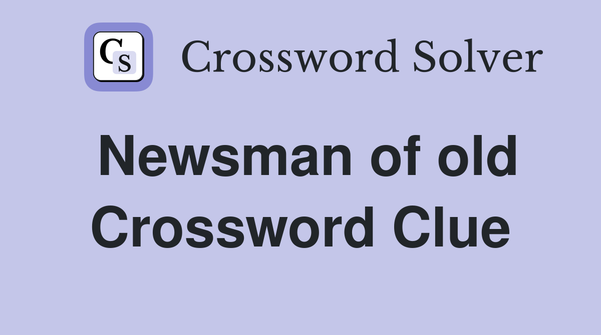 Newsman of old Crossword Clue
