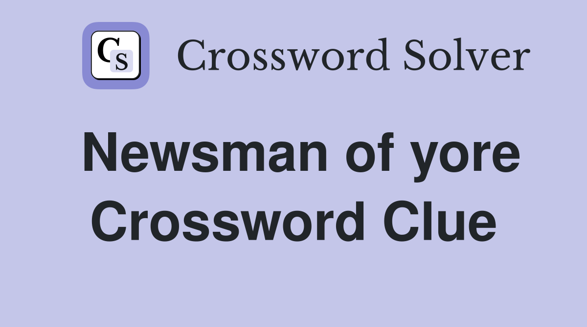 Newsman of yore Crossword Clue