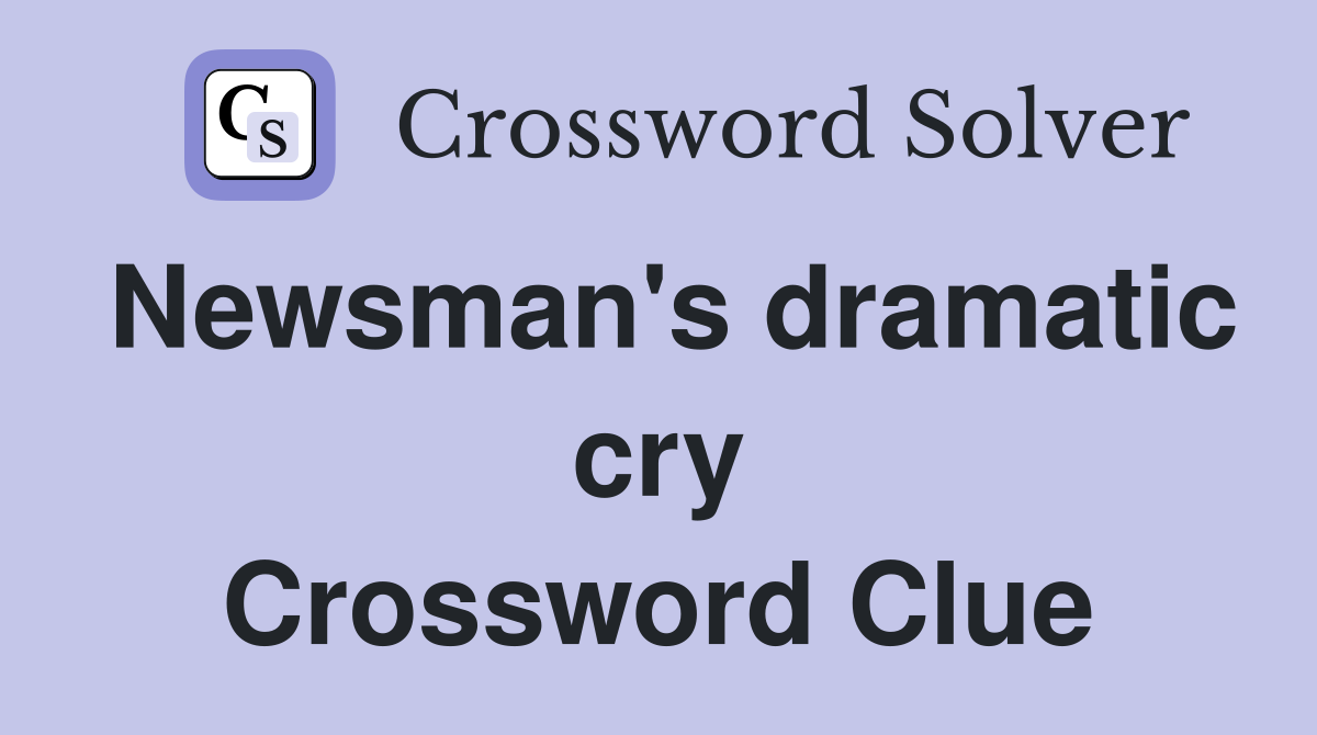 Newsman's dramatic cry Crossword Clue